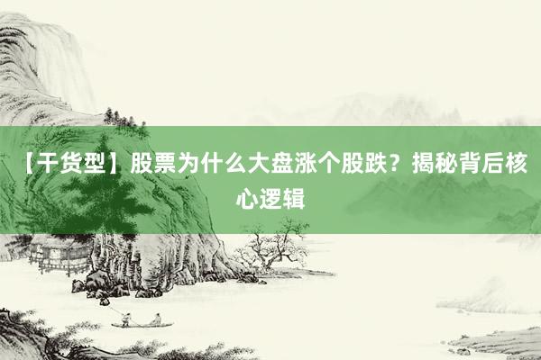 【干货型】股票为什么大盘涨个股跌？揭秘背后核心逻辑