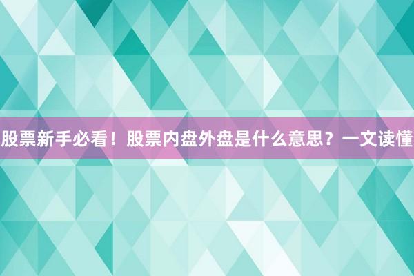 股票新手必看！股票内盘外盘是什么意思？一文读懂