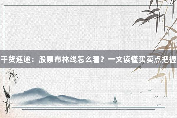 干货速递：股票布林线怎么看？一文读懂买卖点把握