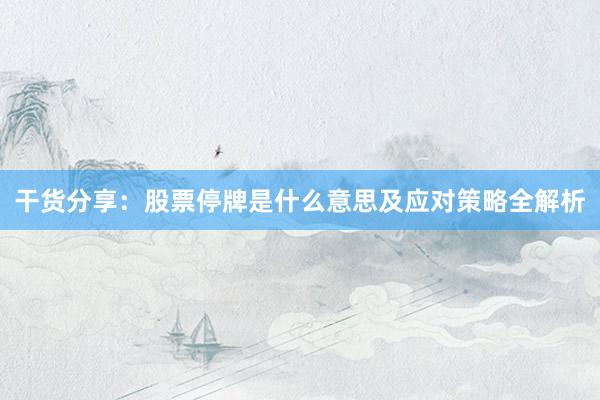 干货分享：股票停牌是什么意思及应对策略全解析