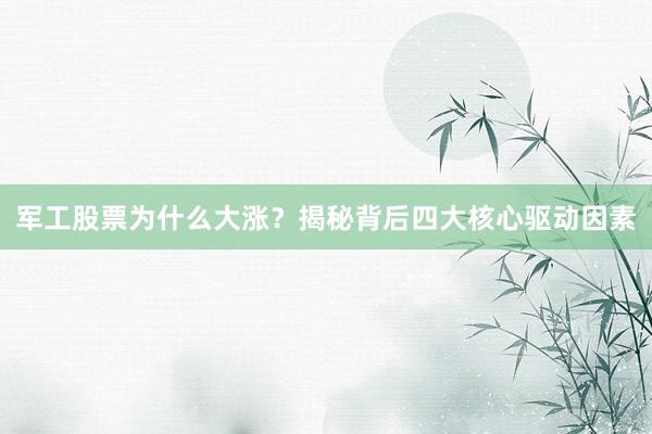 军工股票为什么大涨？揭秘背后四大核心驱动因素