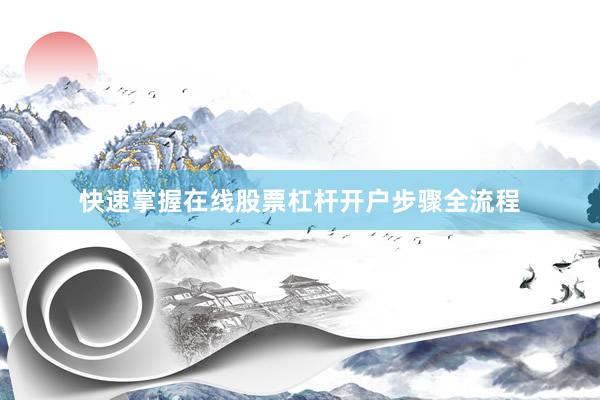 快速掌握在线股票杠杆开户步骤全流程