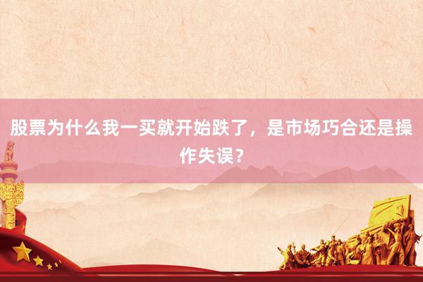股票为什么我一买就开始跌了，是市场巧合还是操作失误？
