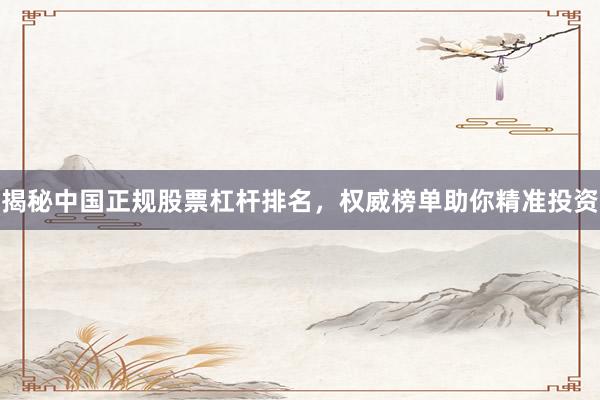 揭秘中国正规股票杠杆排名，权威榜单助你精准投资