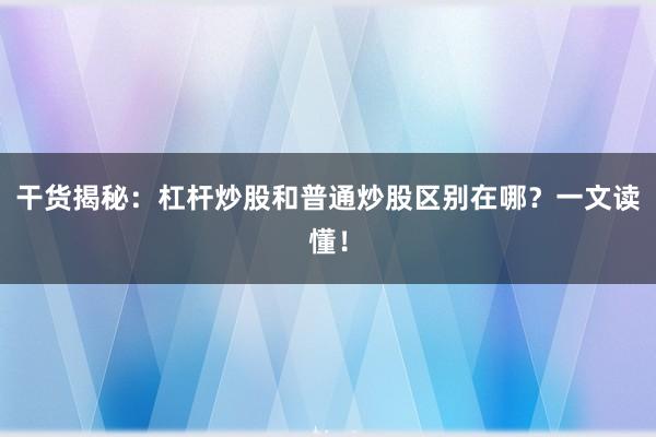 干货揭秘：杠杆炒股和普通炒股区别在哪？一文读懂！