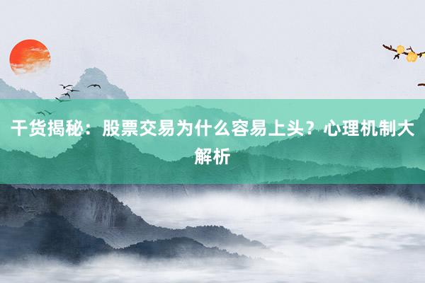 干货揭秘：股票交易为什么容易上头？心理机制大解析