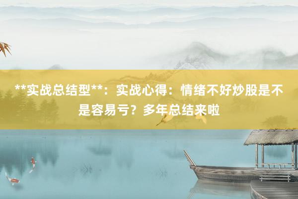 **实战总结型**：实战心得：情绪不好炒股是不是容易亏？多年总结来啦